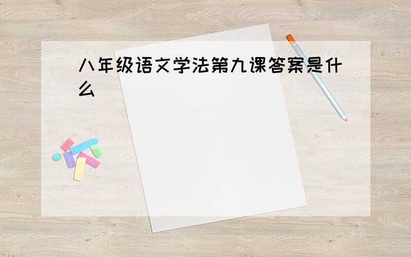 八年级语文学法第九课答案是什么