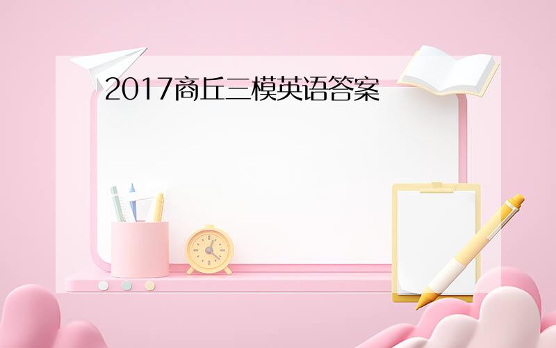 2017商丘三模英语答案