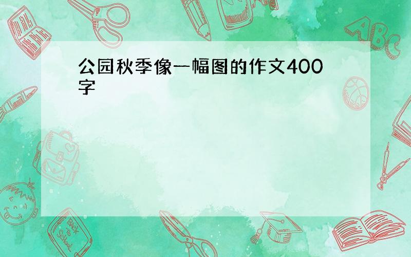 公园秋季像一幅图的作文400字