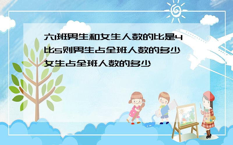 六1班男生和女生人数的比是4比5则男生占全班人数的多少,女生占全班人数的多少