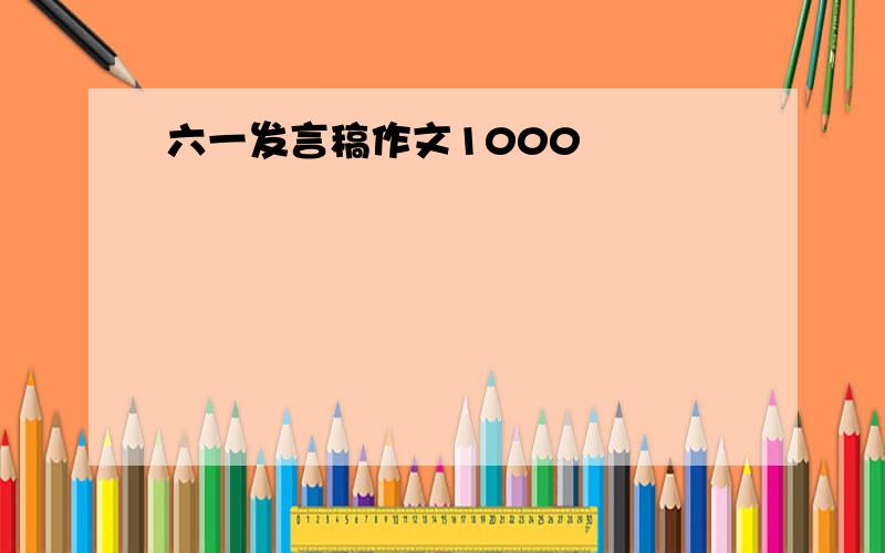 六一发言稿作文1000