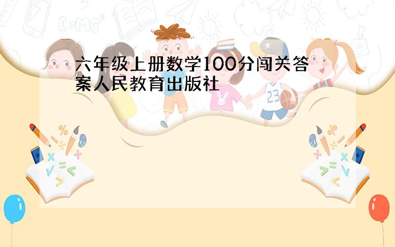 六年级上册数学100分闯关答案人民教育出版社