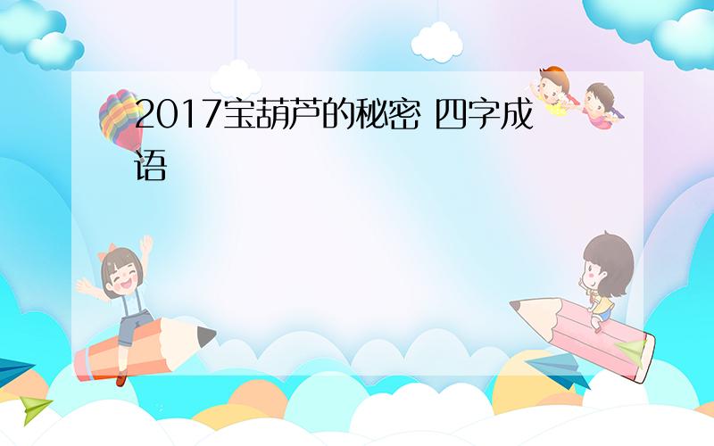 2017宝葫芦的秘密 四字成语