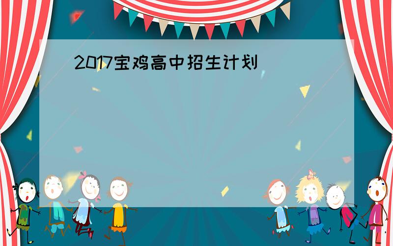 2017宝鸡高中招生计划