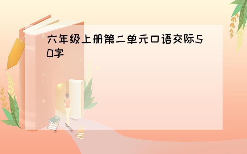 六年级上册第二单元口语交际50字