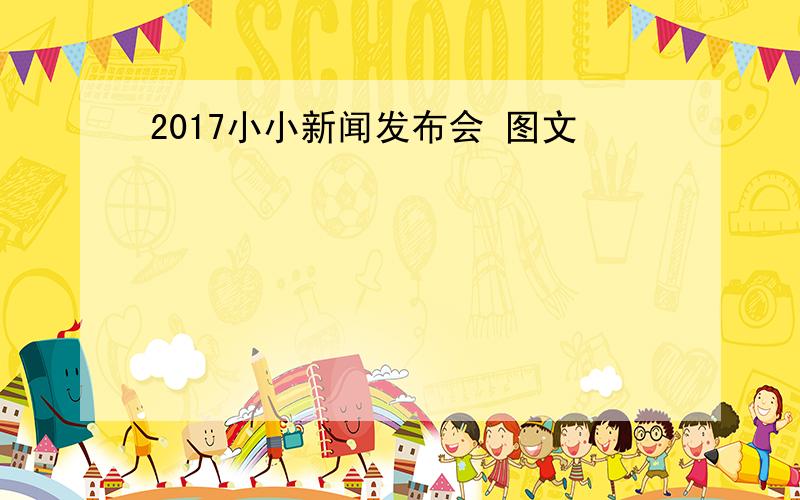 2017小小新闻发布会 图文