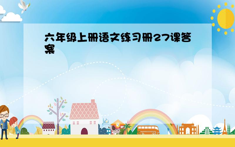 六年级上册语文练习册27课答案