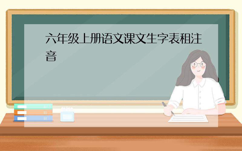 六年级上册语文课文生字表租注音