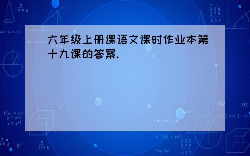 六年级上册课语文课时作业本第十九课的答案.