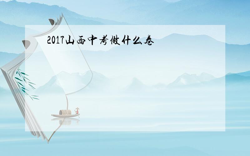 2017山西中考做什么卷