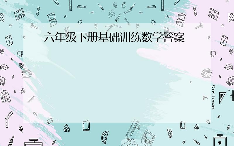 六年级下册基础训练数学答案