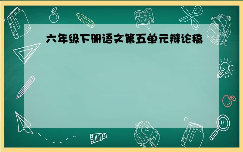 六年级下册语文第五单元辩论稿