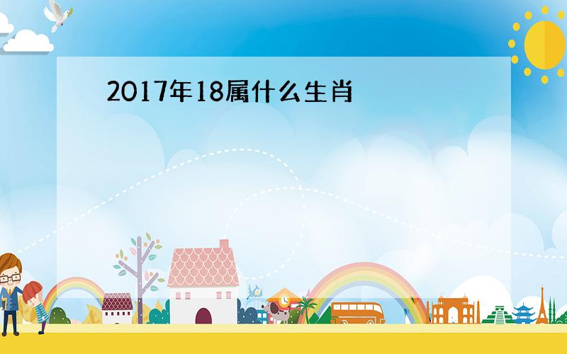 2017年18属什么生肖