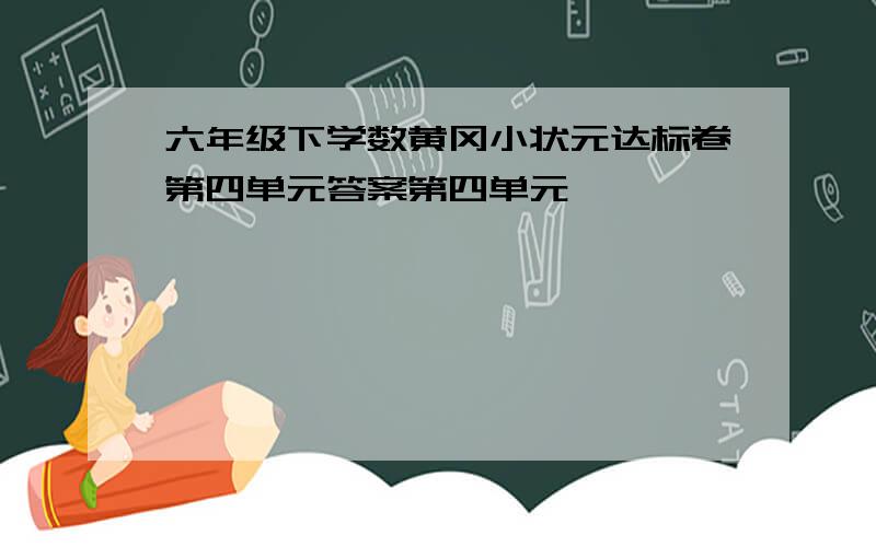 六年级下学数黄冈小状元达标卷第四单元答案第四单元