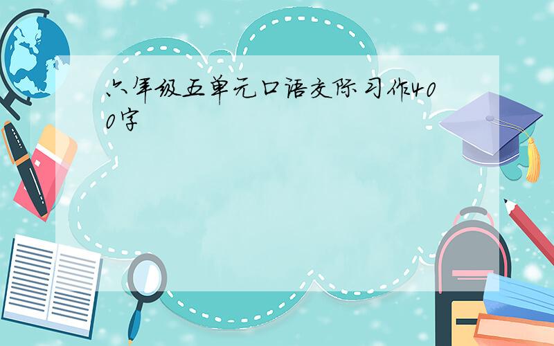 六年级五单元口语交际习作400字