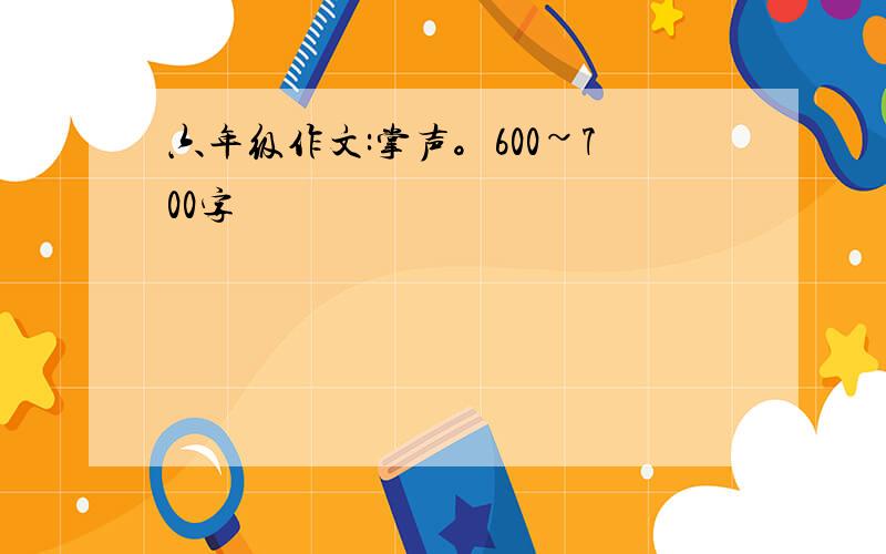 六年级作文:掌声。600~700字