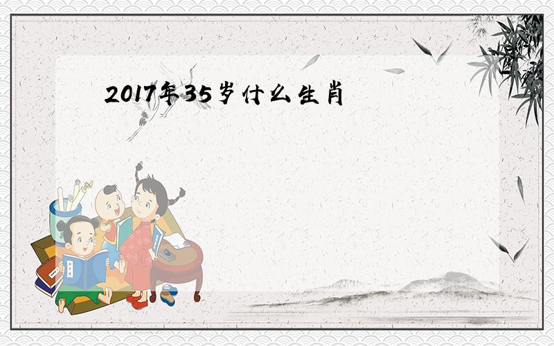 2017年35岁什么生肖