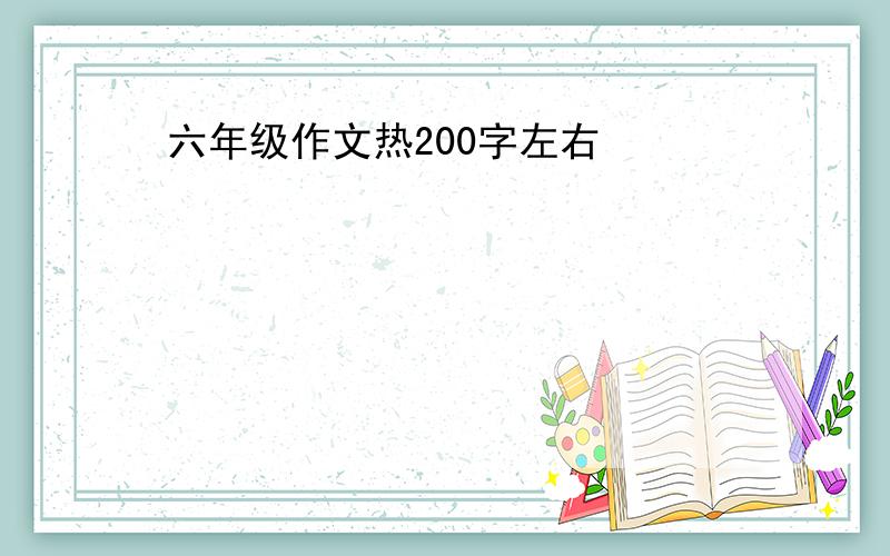 六年级作文热200字左右