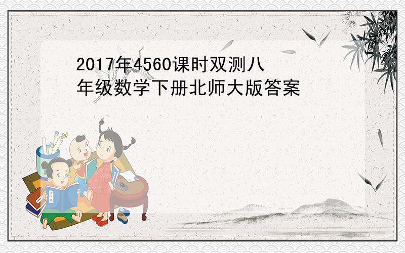 2017年4560课时双测八年级数学下册北师大版答案