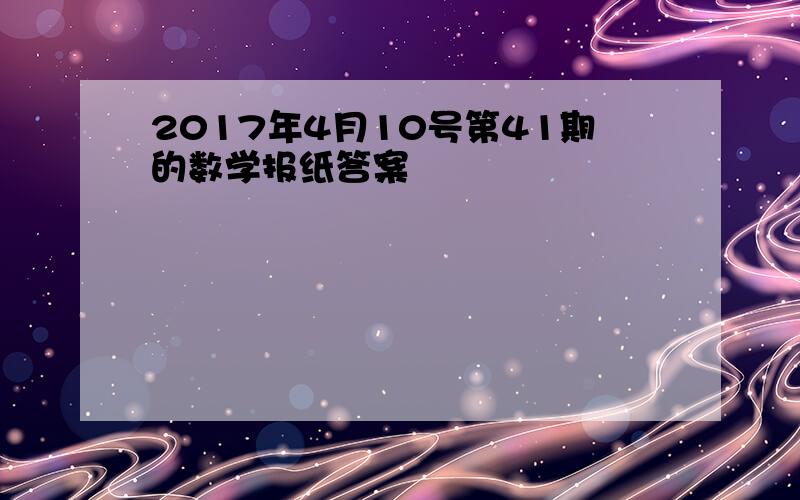 2017年4月10号第41期的数学报纸答案