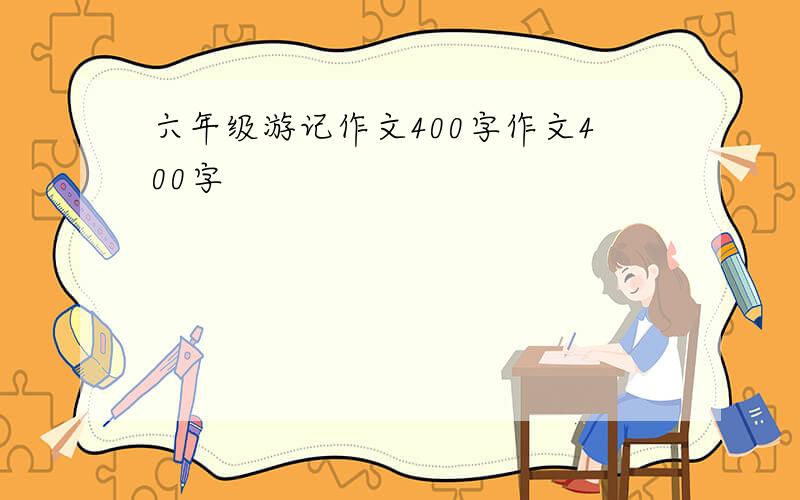 六年级游记作文400字作文400字