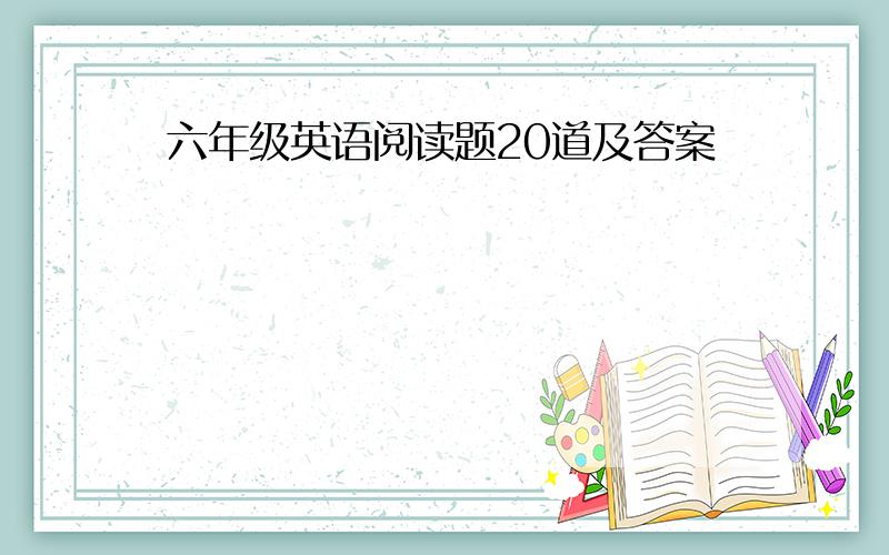 六年级英语阅读题20道及答案