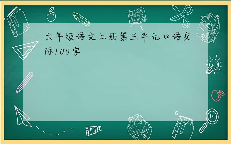 六年级语文上册第三单元口语交际100字