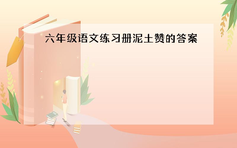 六年级语文练习册泥土赞的答案