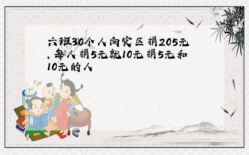 六班30个人向灾区捐205元,每人捐5元就10元捐5元和10元的人