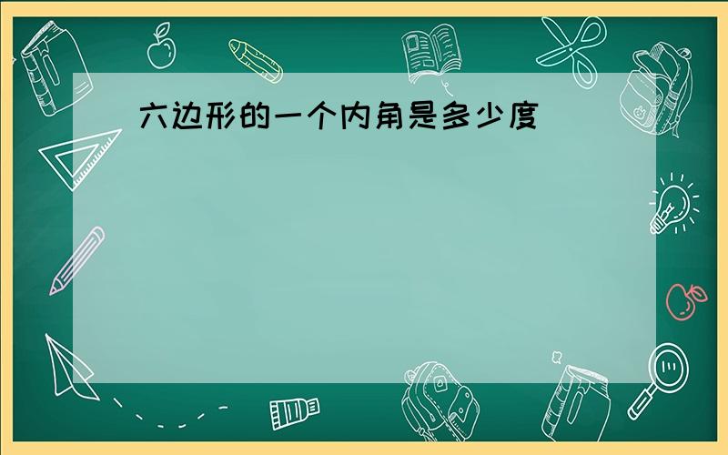 六边形的一个内角是多少度