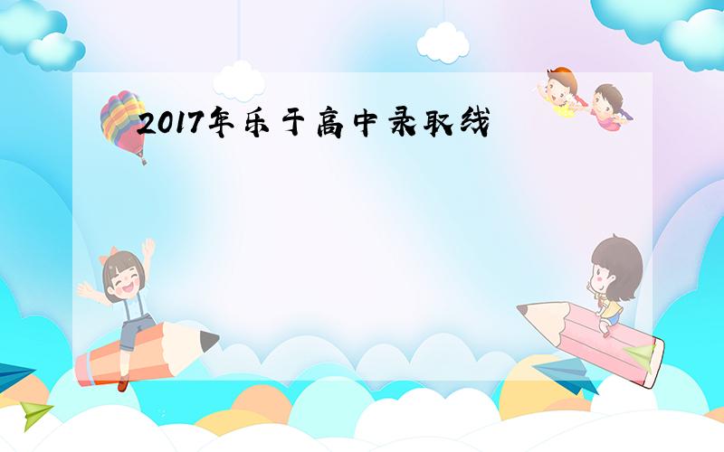 2017年乐于高中录取线