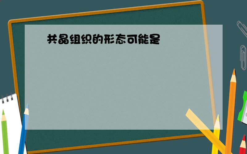 共晶组织的形态可能是