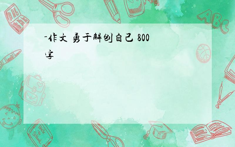 -作文 勇于解刨自己 800字