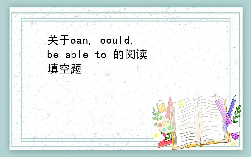 关于can, could, be able to 的阅读填空题