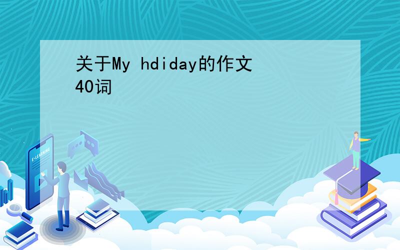 关于My hdiday的作文40词