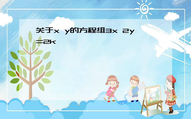 关于x y的方程组3x 2y=2k