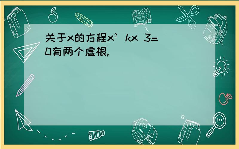 关于x的方程x² kx 3=0有两个虚根,