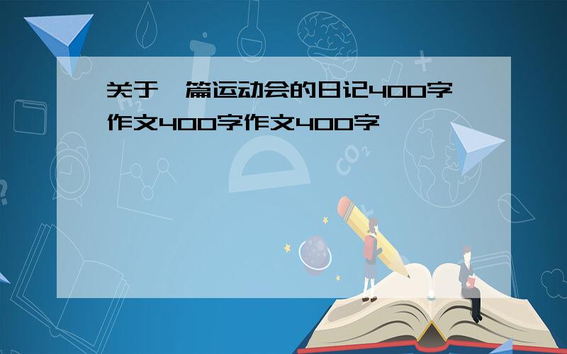 关于一篇运动会的日记400字作文400字作文400字