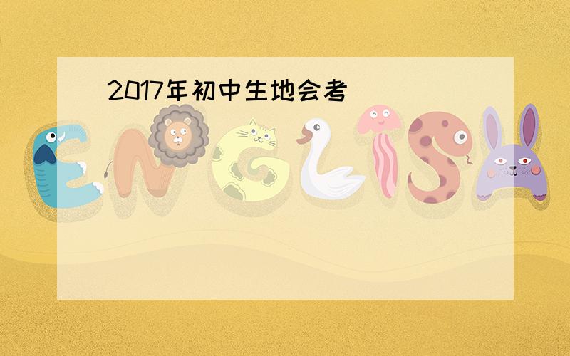 2017年初中生地会考