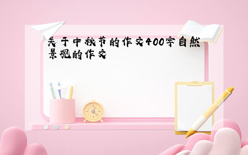 关于中秋节的作文400字自然景观的作文