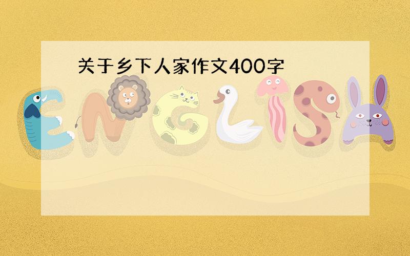 关于乡下人家作文400字