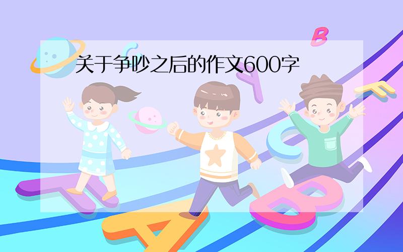 关于争吵之后的作文600字