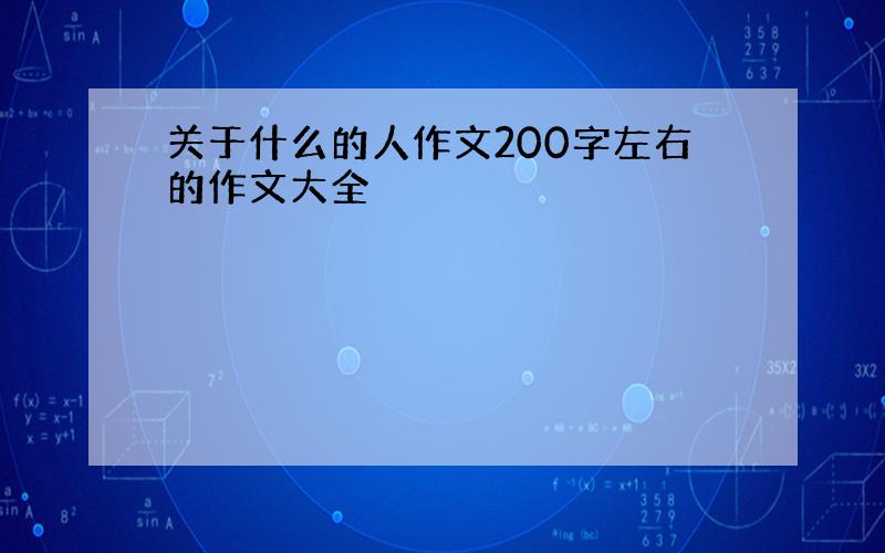 关于什么的人作文200字左右的作文大全