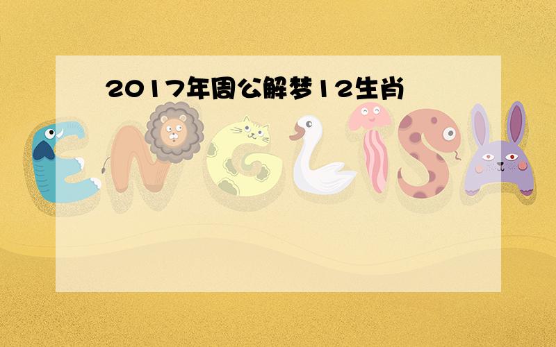 2017年周公解梦12生肖