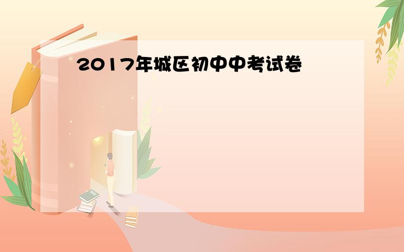 2017年城区初中中考试卷