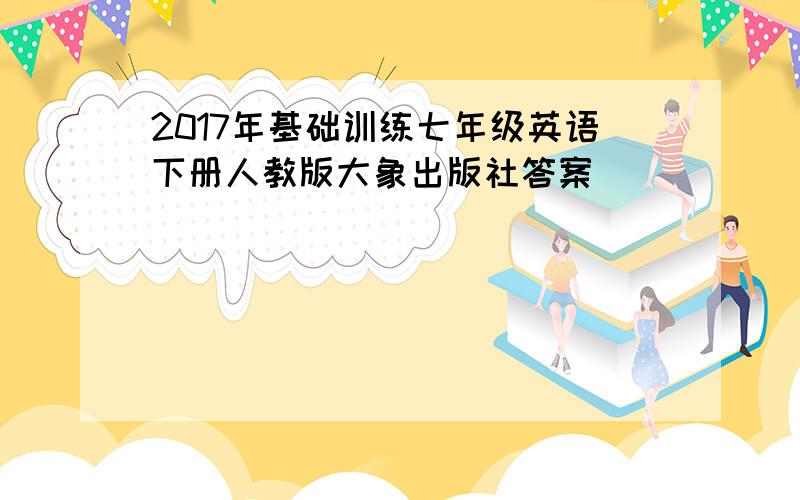 2017年基础训练七年级英语下册人教版大象出版社答案