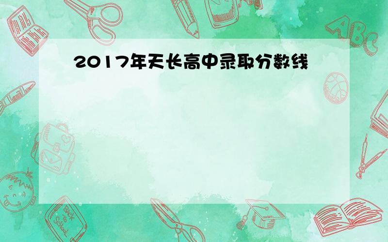 2017年天长高中录取分数线