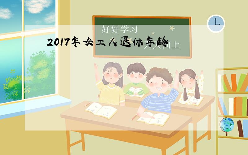 2017年女工人退休年龄