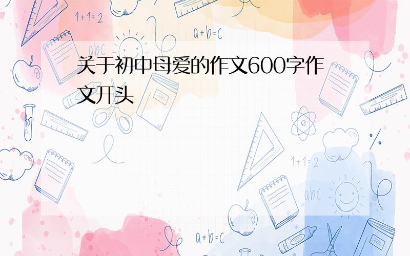 关于初中母爱的作文600字作文开头