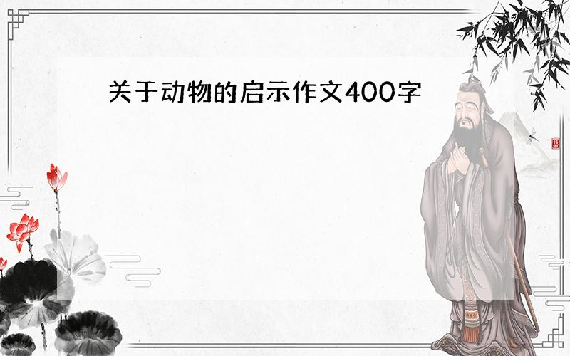 关于动物的启示作文400字